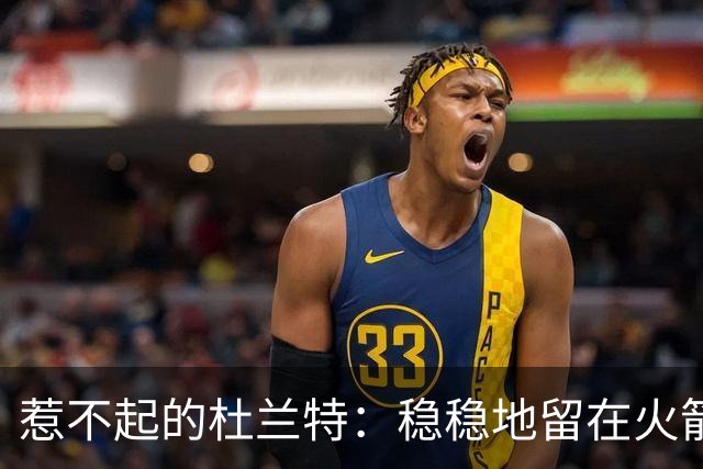 惹不起的杜兰特：稳稳地留在火箭城，热火队白忙一场？